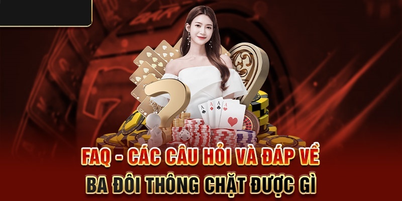 Giải mã chi tiết luật lệ 3 đôi thông chặt được gì?