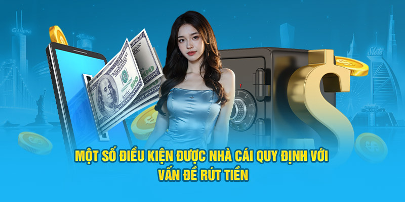 Một số điều kiện được nhà cái quy định với vấn đề rút tiền