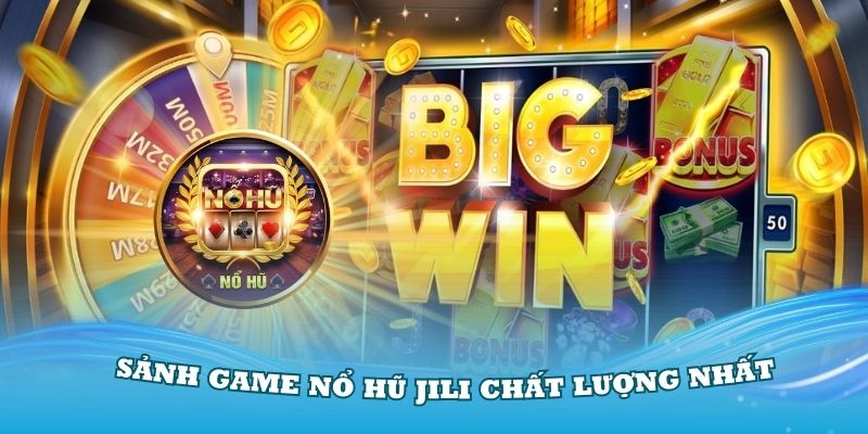 Trải nghiệm sảnh game nổ hũ JILI chất lượng nhất